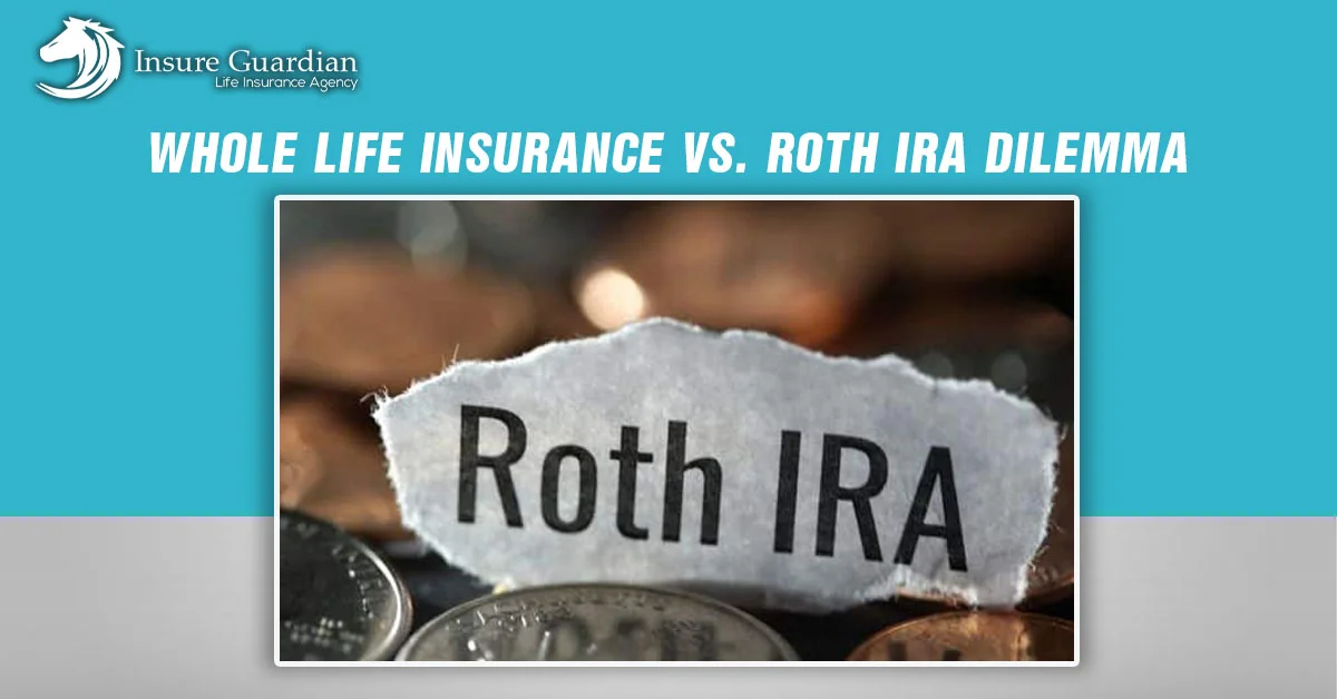 Whole Life Insurance vs. Roth IRA Dilemma