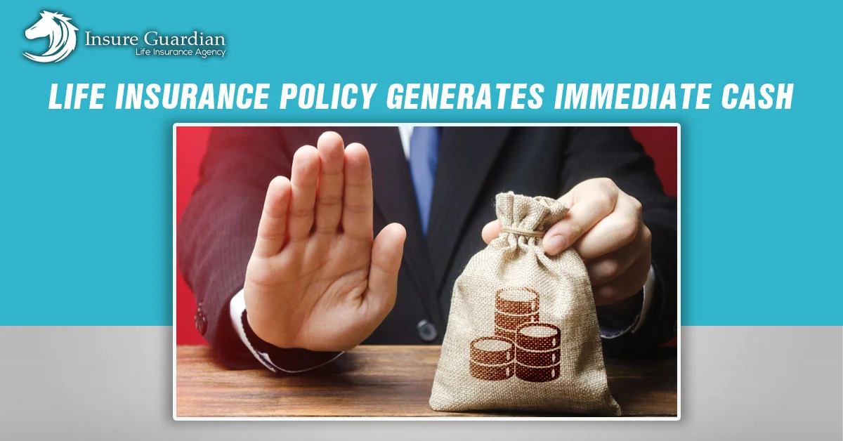 life insurance policy generates immediate cash