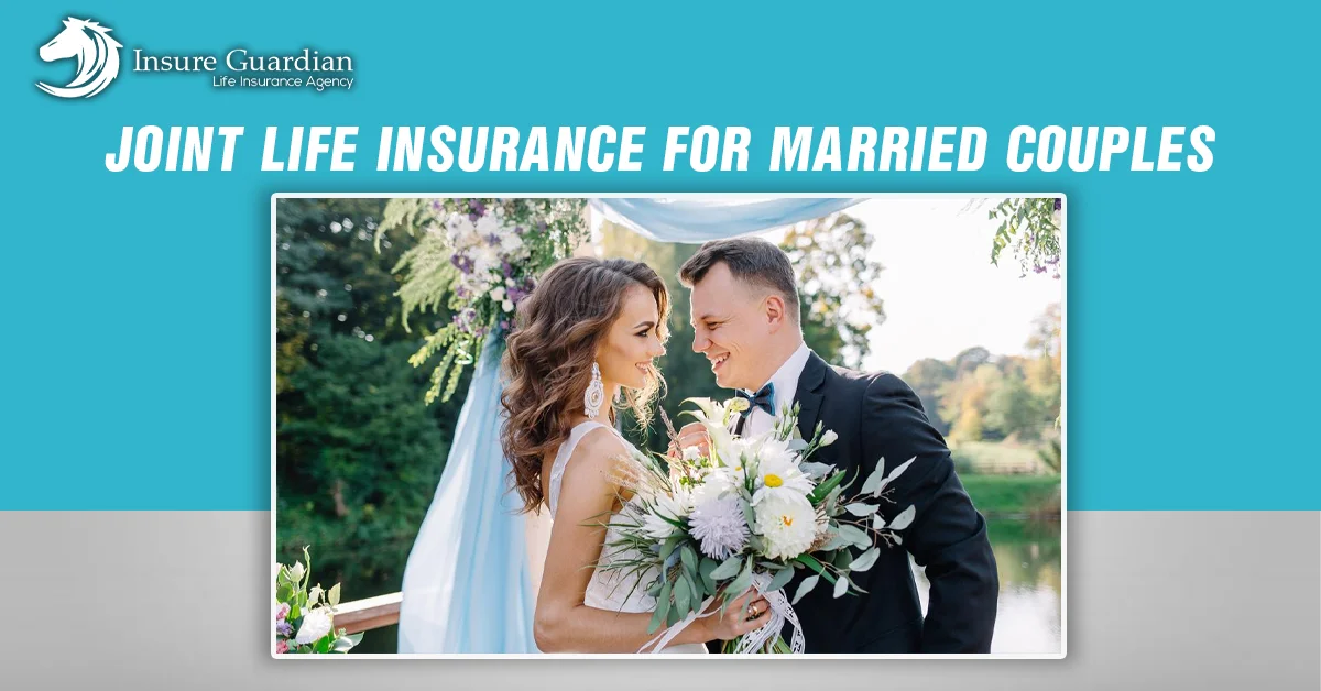 Joint Life Insurance for Married Couples Benefits & Types