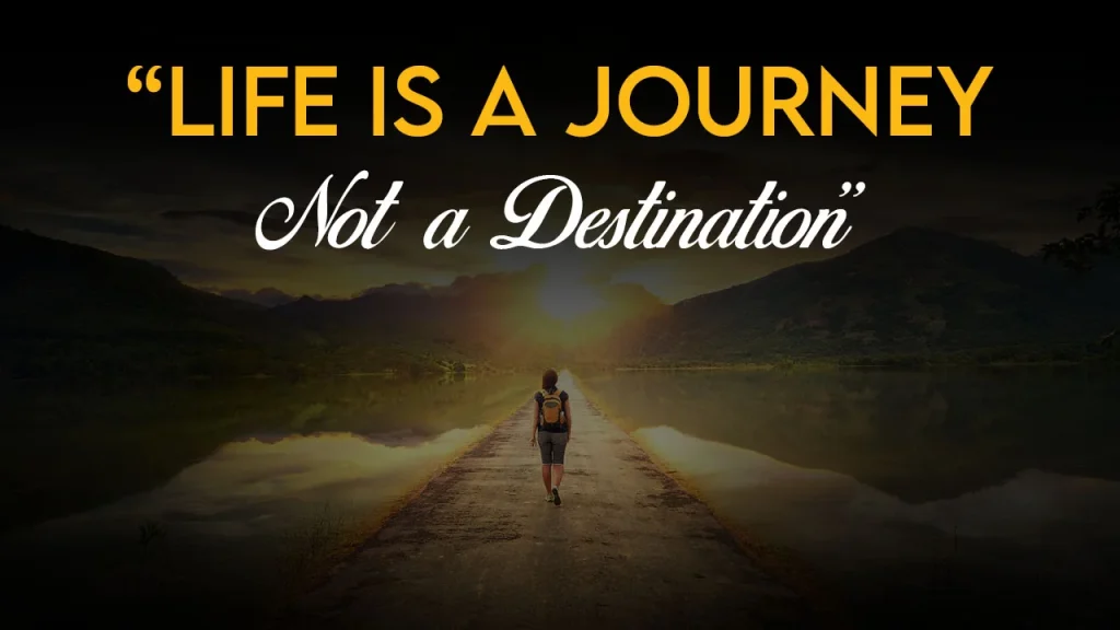 Life is a journey, not a destination