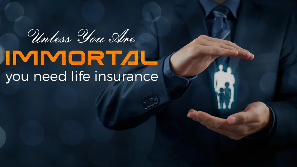 Unless you are immortal, you need life insurance