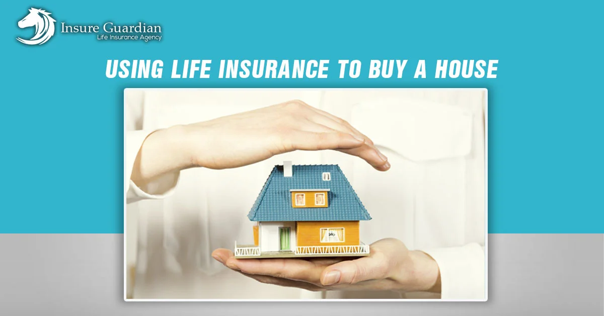 Using Life Insurance to Buy a House