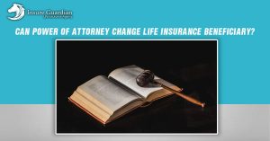 Can Power of Attorney Change Life Insurance Beneficiary